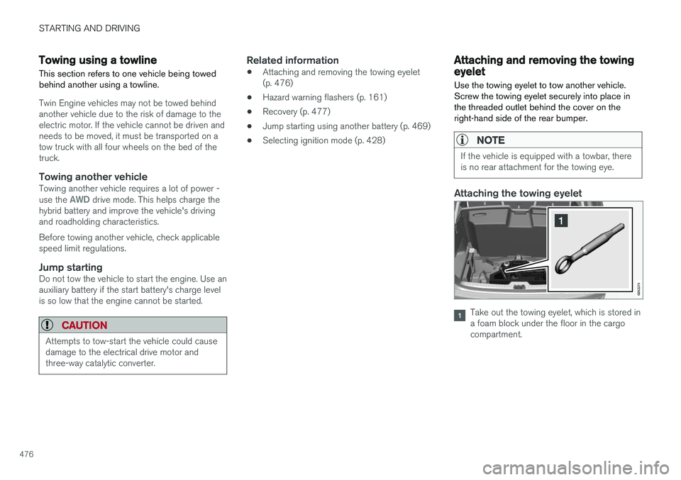 VOLVO XC90 T8 2018  Owner´s Manual STARTING AND DRIVING
476
Towing using a towlineThis section refers to one vehicle being towed behind another using a towline.
Twin Engine vehicles may not be towed behind another vehicle due to the ri