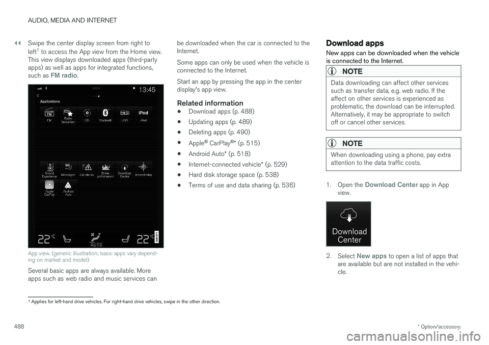 VOLVO XC90 T8 2018 Owner´s Manual ||
AUDIO, MEDIA AND INTERNET
* Option/accessory.
488 Swipe the center display screen from right to left
1
to access the App view from the Home view.
This view displays downloaded apps (third-party ap VOLVO XC90 T8 2018 Owner´s Manual ||
AUDIO, MEDIA AND INTERNET
* Option/accessory.
488 Swipe the center display screen from right to left
1
to access the App view from the Home view.
This view displays downloaded apps (third-party ap