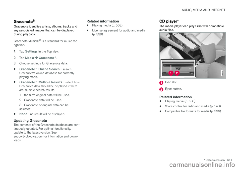 VOLVO XC90 T8 2018 Owner´s Manual AUDIO, MEDIA AND INTERNET
* Option/accessory.511
Gracenote®
Gracenote identifies artists, albums, tracks and any associated images that can be displayedduring playback.
Gracenote MusicID ®
is a sta VOLVO XC90 T8 2018 Owner´s Manual AUDIO, MEDIA AND INTERNET
* Option/accessory.511
Gracenote®
Gracenote identifies artists, albums, tracks and any associated images that can be displayedduring playback.
Gracenote MusicID ®
is a sta
