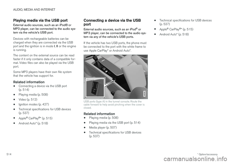VOLVO XC90 T8 2018 Owner´s Manual AUDIO, MEDIA AND INTERNET
* Option/accessory.
514
Playing media via the USB port External audio sources, such as an iPod ® or
MP3 player, can be connected to the audio sys- tem via the vehicles USB VOLVO XC90 T8 2018 Owner´s Manual AUDIO, MEDIA AND INTERNET
* Option/accessory.
514
Playing media via the USB port External audio sources, such as an iPod ® or
MP3 player, can be connected to the audio sys- tem via the vehicles USB