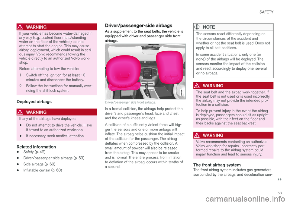 VOLVO XC90 T8 2018 Owner´s Manual SAFETY
}}
53
WARNING
If your vehicle has become water-damaged in any way (e.g., soaked floor mats/standingwater on the floor of the vehicle), do notattempt to start the engine. This may causeairbag de VOLVO XC90 T8 2018 Owner´s Manual SAFETY
}}
53
WARNING
If your vehicle has become water-damaged in any way (e.g., soaked floor mats/standingwater on the floor of the vehicle), do notattempt to start the engine. This may causeairbag de