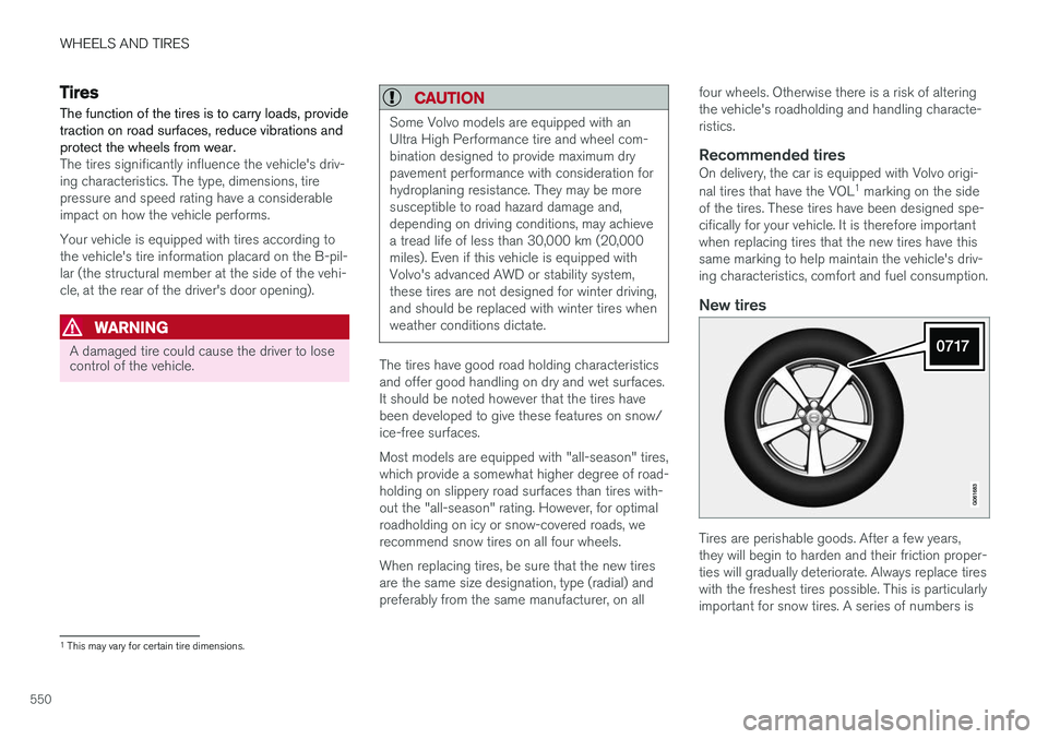 VOLVO XC90 T8 2018 Owner´s Manual WHEELS AND TIRES
550
Tires
The function of the tires is to carry loads, provide traction on road surfaces, reduce vibrations andprotect the wheels from wear.
The tires significantly influence the vehi VOLVO XC90 T8 2018 Owner´s Manual WHEELS AND TIRES
550
Tires
The function of the tires is to carry loads, provide traction on road surfaces, reduce vibrations andprotect the wheels from wear.
The tires significantly influence the vehi