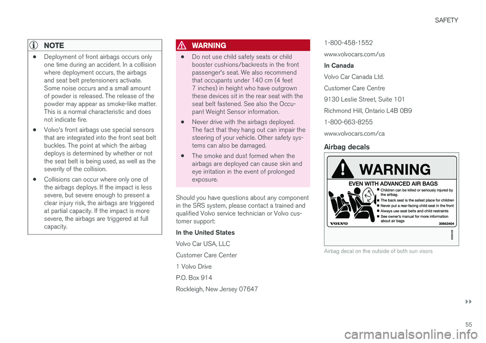 VOLVO XC90 T8 2018 Owner´s Manual SAFETY
}}
55
NOTE
•Deployment of front airbags occurs only one time during an accident. In a collisionwhere deployment occurs, the airbagsand seat belt pretensioners activate.Some noise occurs and a VOLVO XC90 T8 2018 Owner´s Manual SAFETY
}}
55
NOTE
•Deployment of front airbags occurs only one time during an accident. In a collisionwhere deployment occurs, the airbagsand seat belt pretensioners activate.Some noise occurs and a