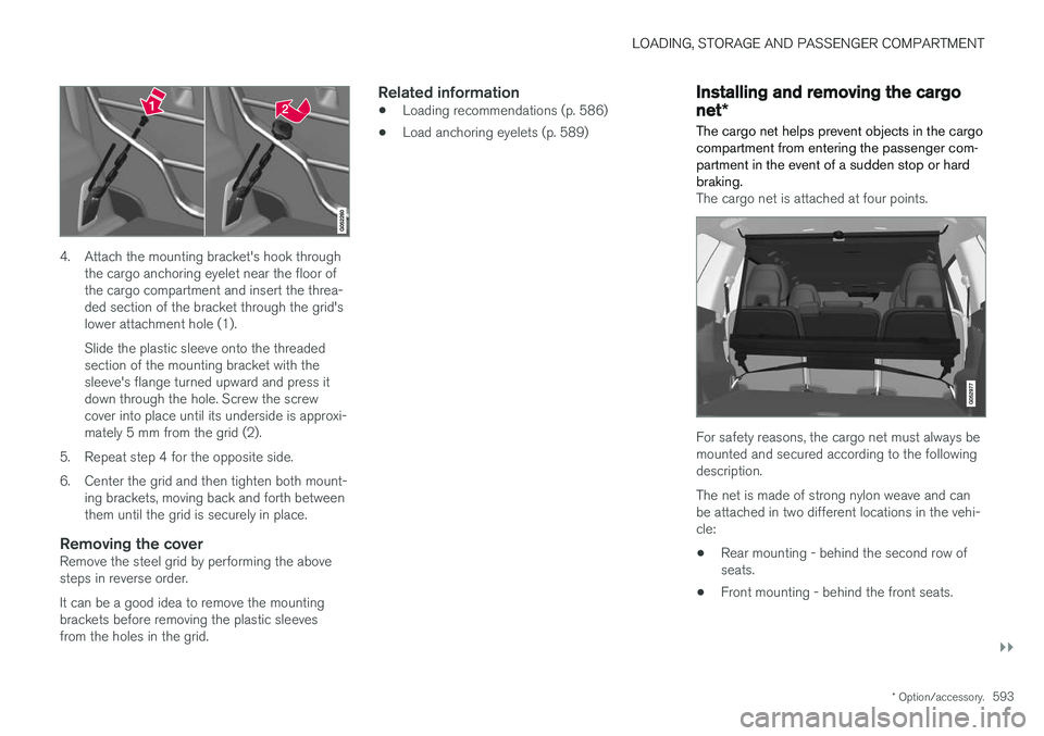 VOLVO XC90 T8 2018 Owner´s Manual LOADING, STORAGE AND PASSENGER COMPARTMENT
}}
* Option/accessory.593
4. Attach the mounting bracket's hook through
the cargo anchoring eyelet near the floor of the cargo compartment and insert the VOLVO XC90 T8 2018 Owner´s Manual LOADING, STORAGE AND PASSENGER COMPARTMENT
}}
* Option/accessory.593
4. Attach the mounting bracket's hook through
the cargo anchoring eyelet near the floor of the cargo compartment and insert the