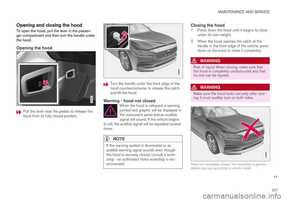 VOLVO XC90 T8 2018 Owner´s Manual MAINTENANCE AND SERVICE
}}
607
Opening and closing the hood To open the hood, pull the lever in the passen- ger compartment and then turn the handle underthe hood.
Opening the hood
Pull the lever near VOLVO XC90 T8 2018 Owner´s Manual MAINTENANCE AND SERVICE
}}
607
Opening and closing the hood To open the hood, pull the lever in the passen- ger compartment and then turn the handle underthe hood.
Opening the hood
Pull the lever near