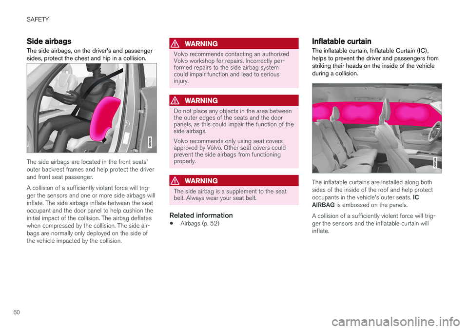 VOLVO XC90 T8 2018 Owner´s Manual SAFETY
60
Side airbags
The side airbags, on the drivers and passenger sides, protect the chest and hip in a collision.
The side airbags are located in the front seats' outer backrest frames and h VOLVO XC90 T8 2018 Owner´s Manual SAFETY
60
Side airbags
The side airbags, on the drivers and passenger sides, protect the chest and hip in a collision.
The side airbags are located in the front seats' outer backrest frames and h