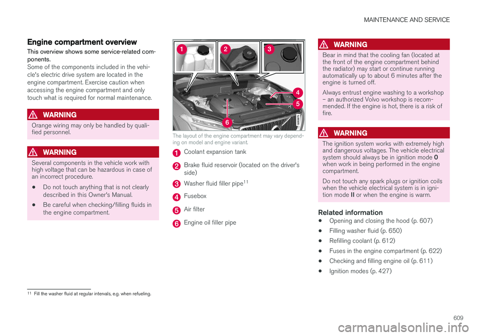 VOLVO XC90 T8 2018  Owner´s Manual MAINTENANCE AND SERVICE
609
Engine compartment overview
This overview shows some service-related com- ponents.
Some of the components included in the vehi- cle's electric drive system are located 