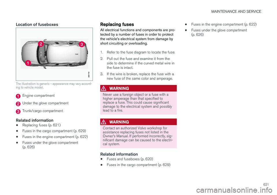 VOLVO XC90 T8 2018 Owner´s Manual MAINTENANCE AND SERVICE
621
Location of fuseboxes
The illustration is generic - appearance may vary accord- ing to vehicle model.
Engine compartment
Under the glove compartment
Trunk/cargo compartment VOLVO XC90 T8 2018 Owner´s Manual MAINTENANCE AND SERVICE
621
Location of fuseboxes
The illustration is generic - appearance may vary accord- ing to vehicle model.
Engine compartment
Under the glove compartment
Trunk/cargo compartment