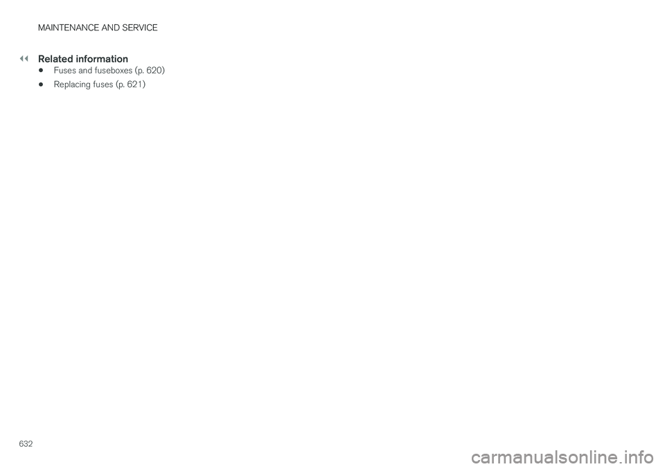 VOLVO XC90 T8 2018  Owner´s Manual ||
MAINTENANCE AND SERVICE
632
Related information
•Fuses and fuseboxes (p. 620)
• Replacing fuses (p. 621) 