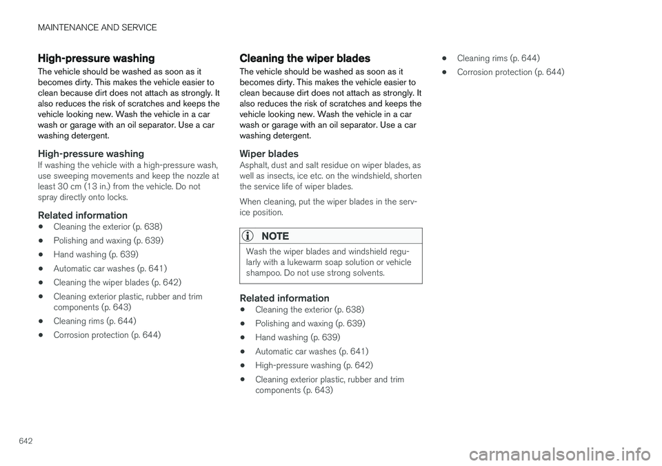 VOLVO XC90 T8 2018 Owner´s Manual MAINTENANCE AND SERVICE
642
High-pressure washing
The vehicle should be washed as soon as it becomes dirty. This makes the vehicle easier toclean because dirt does not attach as strongly. Italso reduc VOLVO XC90 T8 2018 Owner´s Manual MAINTENANCE AND SERVICE
642
High-pressure washing
The vehicle should be washed as soon as it becomes dirty. This makes the vehicle easier toclean because dirt does not attach as strongly. Italso reduc
