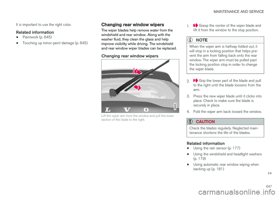 VOLVO XC90 T8 2018 Owner´s Manual MAINTENANCE AND SERVICE
}}
647
It is important to use the right color.
Related information
•
Paintwork (p. 645)
• Touching up minor paint damage (p. 645)
Changing rear window wipers
The wiper blad VOLVO XC90 T8 2018 Owner´s Manual MAINTENANCE AND SERVICE
}}
647
It is important to use the right color.
Related information
•
Paintwork (p. 645)
• Touching up minor paint damage (p. 645)
Changing rear window wipers
The wiper blad
