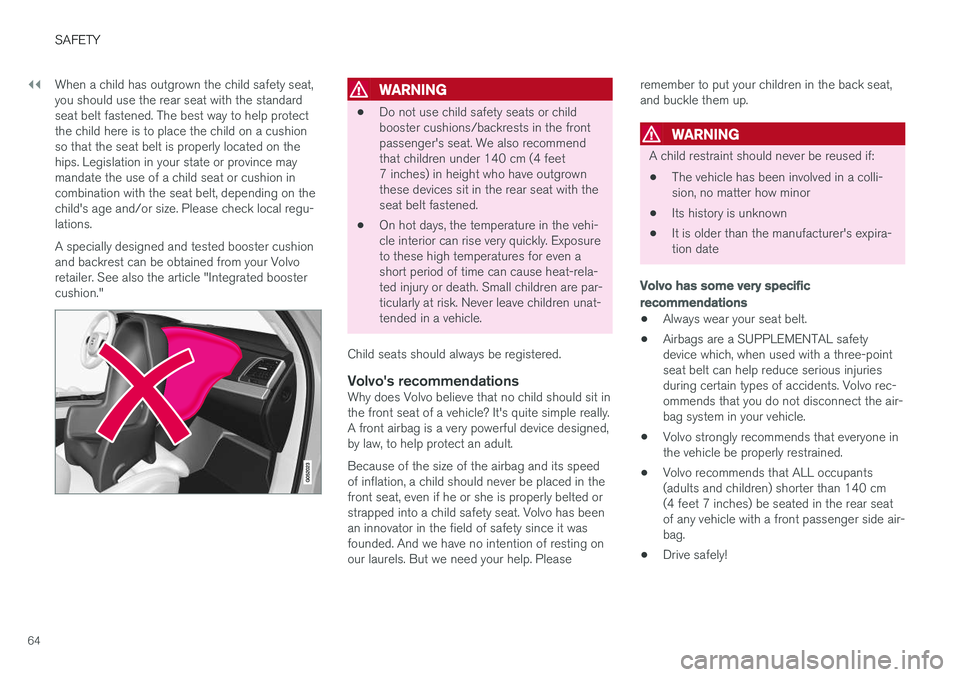 VOLVO XC90 T8 2018 Owner´s Manual ||
SAFETY
64When a child has outgrown the child safety seat, you should use the rear seat with the standardseat belt fastened. The best way to help protectthe child here is to place the child on a cus VOLVO XC90 T8 2018 Owner´s Manual ||
SAFETY
64When a child has outgrown the child safety seat, you should use the rear seat with the standardseat belt fastened. The best way to help protectthe child here is to place the child on a cus