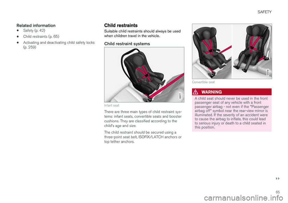 VOLVO XC90 T8 2018 Owner´s Manual SAFETY
}}
65
Related information
•Safety (p. 42)
• Child restraints (p. 65)
• Activating and deactivating child safety locks (p. 259)
Child restraints
Suitable child restraints should always be VOLVO XC90 T8 2018 Owner´s Manual SAFETY
}}
65
Related information
•Safety (p. 42)
• Child restraints (p. 65)
• Activating and deactivating child safety locks (p. 259)
Child restraints
Suitable child restraints should always be