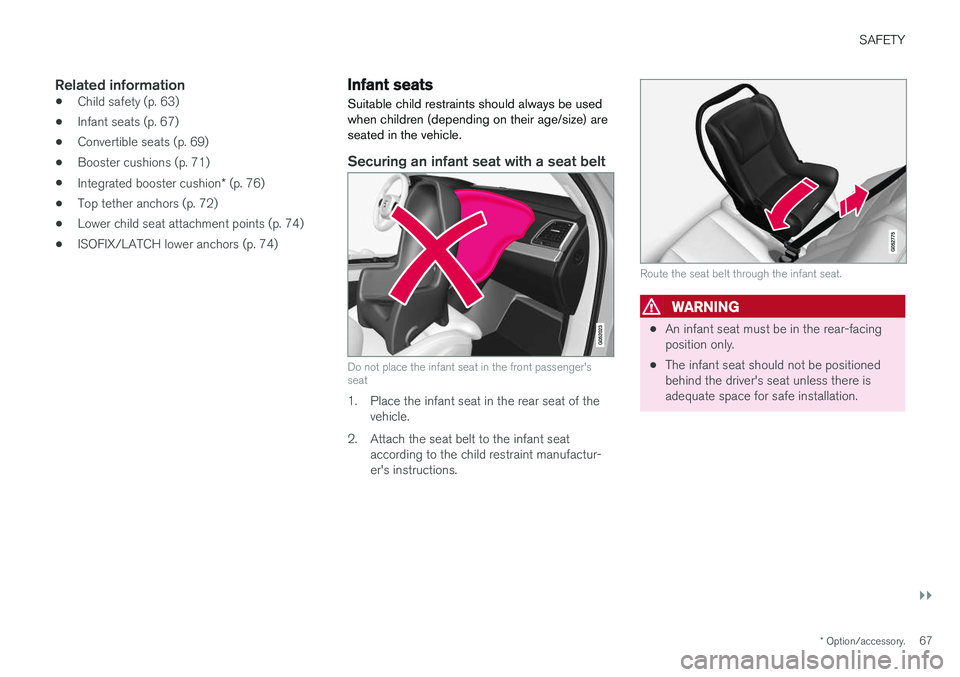 VOLVO XC90 T8 2018 Owner´s Manual SAFETY
}}
* Option/accessory.67
Related information
•Child safety (p. 63)
• Infant seats (p. 67)
• Convertible seats (p. 69)
• Booster cushions (p. 71)
• Integrated booster cushion
* (p. 76) VOLVO XC90 T8 2018 Owner´s Manual SAFETY
}}
* Option/accessory.67
Related information
•Child safety (p. 63)
• Infant seats (p. 67)
• Convertible seats (p. 69)
• Booster cushions (p. 71)
• Integrated booster cushion
* (p. 76)