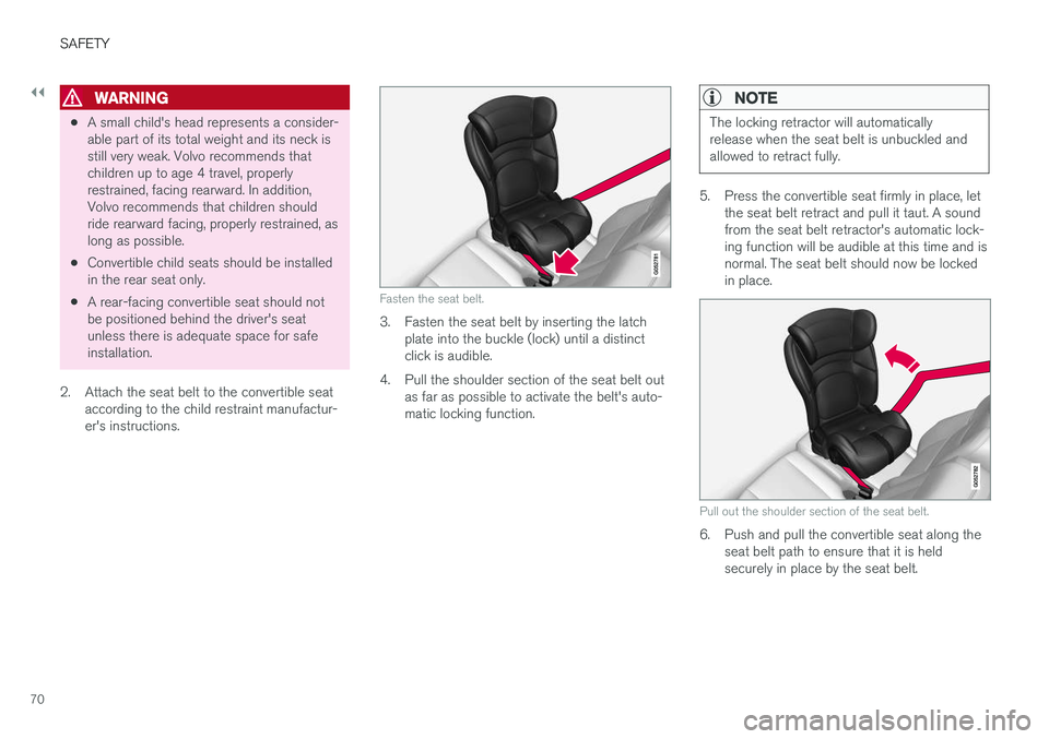 VOLVO XC90 T8 2018 Owner´s Manual ||
SAFETY
70
WARNING
•A small child's head represents a consider- able part of its total weight and its neck isstill very weak. Volvo recommends thatchildren up to age 4 travel, properlyrestrain VOLVO XC90 T8 2018 Owner´s Manual ||
SAFETY
70
WARNING
•A small child's head represents a consider- able part of its total weight and its neck isstill very weak. Volvo recommends thatchildren up to age 4 travel, properlyrestrain
