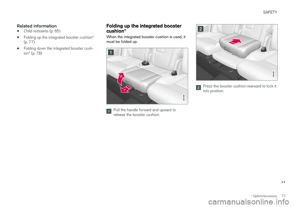 VOLVO XC90 T8 2018 Owner´s Manual SAFETY
}}
* Option/accessory.77
Related information
•Child restraints (p. 65)
• Folding up the integrated booster cushion
*
(p. 77)
• Folding down the integrated booster cush- ion
* (p. 78)
Fold VOLVO XC90 T8 2018 Owner´s Manual SAFETY
}}
* Option/accessory.77
Related information
•Child restraints (p. 65)
• Folding up the integrated booster cushion
*
(p. 77)
• Folding down the integrated booster cush- ion
* (p. 78)
Fold