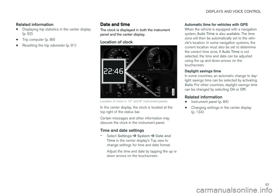VOLVO XC90 T8 2018 Owner´s Manual DISPLAYS AND VOICE CONTROL
93
Related information
•Displaying trip statistics in the center display (p. 92)
• Trip computer (p. 89)
• Resetting the trip odometer (p. 91)
Date and time
The clock VOLVO XC90 T8 2018 Owner´s Manual DISPLAYS AND VOICE CONTROL
93
Related information
•Displaying trip statistics in the center display (p. 92)
• Trip computer (p. 89)
• Resetting the trip odometer (p. 91)
Date and time
The clock