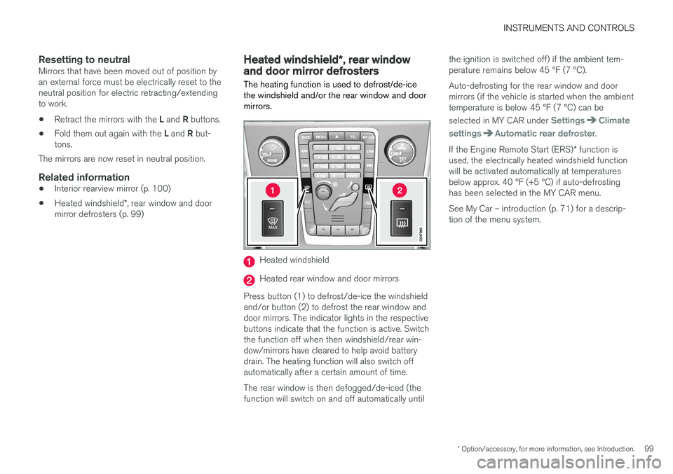 VOLVO S60 2017  Owner´s Manual INSTRUMENTS AND CONTROLS
* Option/accessory, for more information, see Introduction.99
Resetting to neutralMirrors that have been moved out of position by an external force must be electrically reset 