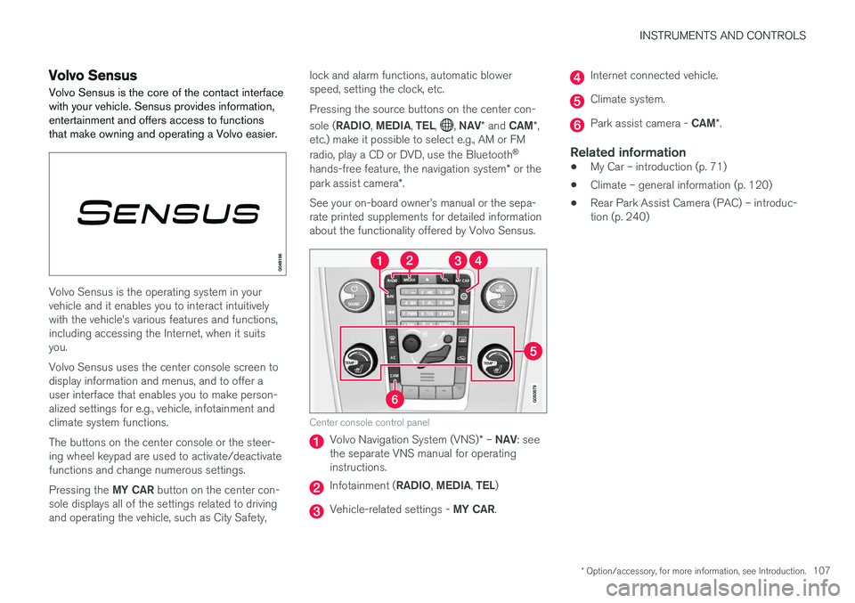 VOLVO S60 2017 Owner´s Manual INSTRUMENTS AND CONTROLS
* Option/accessory, for more information, see Introduction.107
Volvo Sensus
Volvo Sensus is the core of the contact interface with your vehicle. Sensus provides information,en VOLVO S60 2017 Owner´s Manual INSTRUMENTS AND CONTROLS
* Option/accessory, for more information, see Introduction.107
Volvo Sensus
Volvo Sensus is the core of the contact interface with your vehicle. Sensus provides information,en