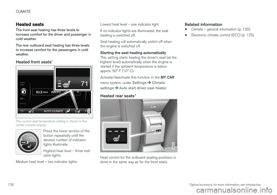 VOLVO S60 2017  Owner´s Manual CLIMATE
* Option/accessory, for more information, see Introduction.
126
Heated seats
The front seat heating has three levels to increase comfort for the driver and passenger incold weather. The rear o
