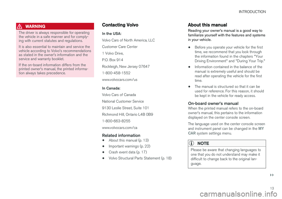 VOLVO S60 2017  Owner´s Manual INTRODUCTION
}}
13
WARNING
The driver is always responsible for operating the vehicle in a safe manner and for comply-ing with current statutes and regulations. It is also essential to maintain and se