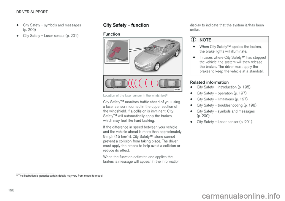 VOLVO S60 2017 Owner´s Manual DRIVER SUPPORT
196•
City Safety – symbols and messages (p. 200)
• City Safety – Laser sensor (p. 201)
City Safety – function
Function
Location of the laser sensor in the windshield 5
City Sa VOLVO S60 2017 Owner´s Manual DRIVER SUPPORT
196•
City Safety – symbols and messages (p. 200)
• City Safety – Laser sensor (p. 201)
City Safety – function
Function
Location of the laser sensor in the windshield 5
City Sa