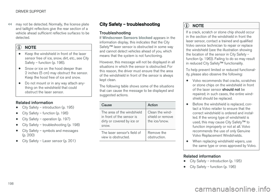 VOLVO S60 2017  Owner´s Manual ||
DRIVER SUPPORT
198may not be detected. Normally, the license plate and taillight reflectors give the rear section of avehicle ahead sufficient reflective surfaces to bedetected.
NOTE
•
Keep the w