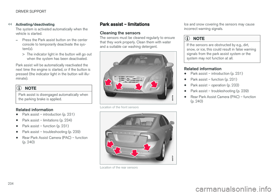 VOLVO S60 2017 Owner´s Manual ||
DRIVER SUPPORT
234
Activating/deactivating
The system is activated automatically when the vehicle is started.
–Press the Park assist button on the center console to temporarily deactivate the sys VOLVO S60 2017 Owner´s Manual ||
DRIVER SUPPORT
234
Activating/deactivating
The system is activated automatically when the vehicle is started.
–Press the Park assist button on the center console to temporarily deactivate the sys