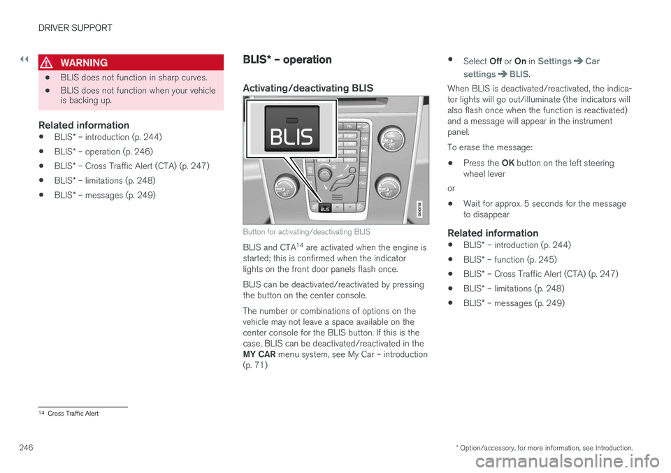 VOLVO S60 2017 Owner´s Manual ||
DRIVER SUPPORT
* Option/accessory, for more information, see Introduction.
246
WARNING
• BLIS does not function in sharp curves.
• BLIS does not function when your vehicle is backing up.
Relate VOLVO S60 2017 Owner´s Manual ||
DRIVER SUPPORT
* Option/accessory, for more information, see Introduction.
246
WARNING
• BLIS does not function in sharp curves.
• BLIS does not function when your vehicle is backing up.
Relate