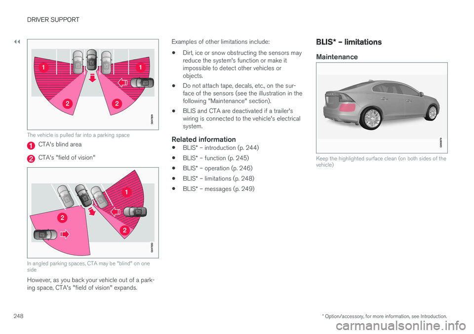 VOLVO S60 2017 Owner´s Manual ||
DRIVER SUPPORT
* Option/accessory, for more information, see Introduction.
248
The vehicle is pulled far into a parking space
CTA's blind area
CTA's "field of vision"
In angled park VOLVO S60 2017 Owner´s Manual ||
DRIVER SUPPORT
* Option/accessory, for more information, see Introduction.
248
The vehicle is pulled far into a parking space
CTA's blind area
CTA's "field of vision"
In angled park