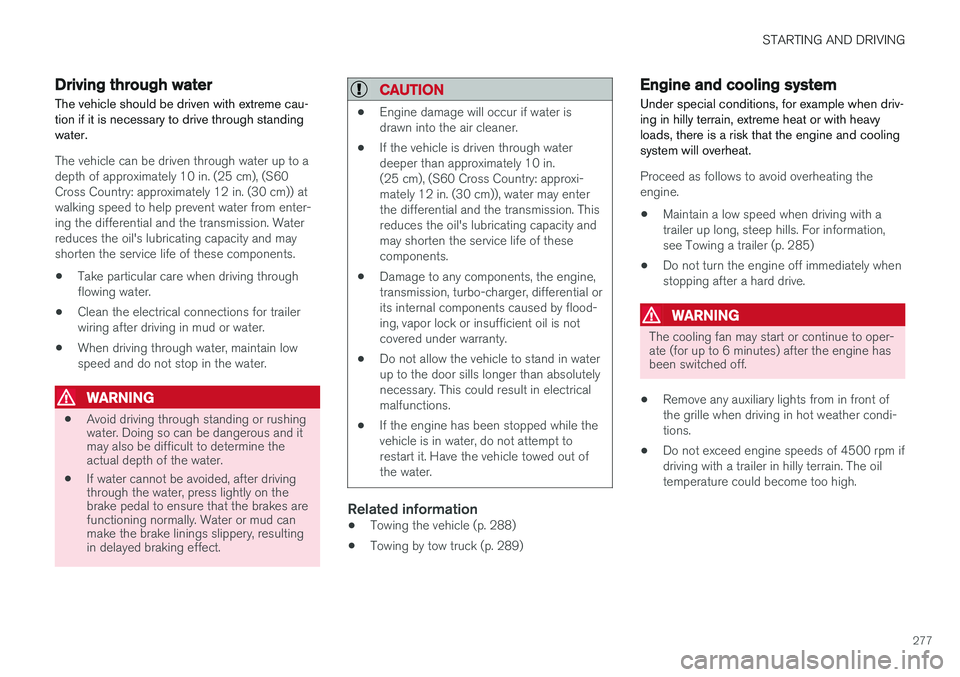 VOLVO S60 2017 Owner´s Manual STARTING AND DRIVING
277
Driving through water
The vehicle should be driven with extreme cau- tion if it is necessary to drive through standingwater.
The vehicle can be driven through water up to a de VOLVO S60 2017 Owner´s Manual STARTING AND DRIVING
277
Driving through water
The vehicle should be driven with extreme cau- tion if it is necessary to drive through standingwater.
The vehicle can be driven through water up to a de