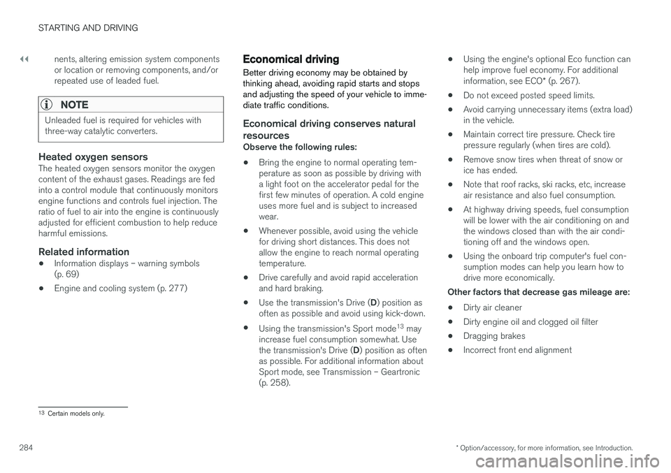 VOLVO S60 2017 Owner´s Manual ||
STARTING AND DRIVING
* Option/accessory, for more information, see Introduction.
284 nents, altering emission system components or location or removing components, and/orrepeated use of leaded fuel VOLVO S60 2017 Owner´s Manual ||
STARTING AND DRIVING
* Option/accessory, for more information, see Introduction.
284 nents, altering emission system components or location or removing components, and/orrepeated use of leaded fuel