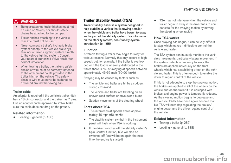 VOLVO S60 2017 Owner´s Manual STARTING AND DRIVING
287
WARNING
•Bumper-attached trailer hitches must not be used on Volvos, nor should safetychains be attached to the bumper.
• Trailer hitches attaching to the vehiclerear axle VOLVO S60 2017 Owner´s Manual STARTING AND DRIVING
287
WARNING
•Bumper-attached trailer hitches must not be used on Volvos, nor should safetychains be attached to the bumper.
• Trailer hitches attaching to the vehiclerear axle