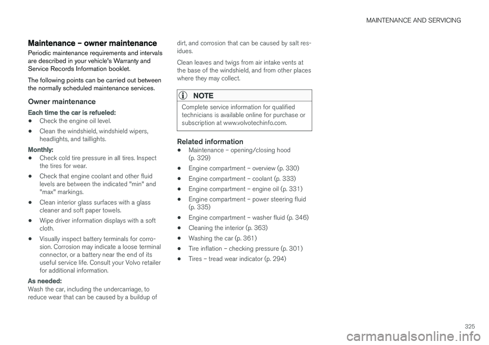 VOLVO S60 2017  Owner´s Manual MAINTENANCE AND SERVICING
325
Maintenance – owner maintenance
Periodic maintenance requirements and intervals are described in your vehicle's Warranty andService Records Information booklet. The