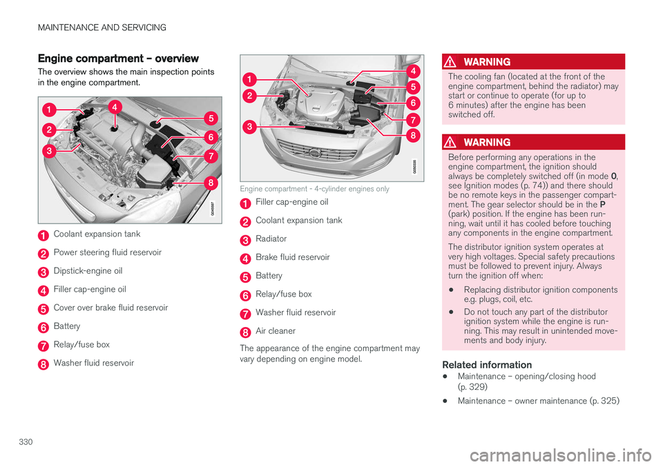 VOLVO S60 2017 Owner´s Manual MAINTENANCE AND SERVICING
330
Engine compartment – overviewThe overview shows the main inspection points in the engine compartment.
Coolant expansion tank
Power steering fluid reservoir
Dipstick-eng VOLVO S60 2017 Owner´s Manual MAINTENANCE AND SERVICING
330
Engine compartment – overviewThe overview shows the main inspection points in the engine compartment.
Coolant expansion tank
Power steering fluid reservoir
Dipstick-eng