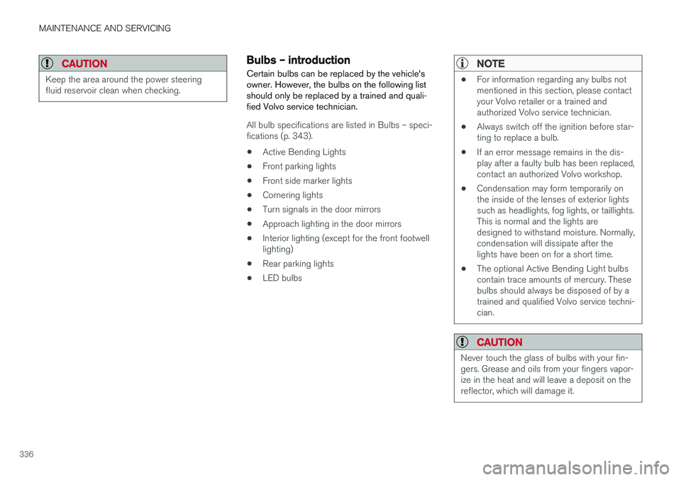 VOLVO S60 2017 Owner´s Manual MAINTENANCE AND SERVICING
336
CAUTION
Keep the area around the power steering fluid reservoir clean when checking.
Bulbs – introduction
Certain bulbs can be replaced by the vehicle's owner. Howe VOLVO S60 2017 Owner´s Manual MAINTENANCE AND SERVICING
336
CAUTION
Keep the area around the power steering fluid reservoir clean when checking.
Bulbs – introduction
Certain bulbs can be replaced by the vehicle's owner. Howe