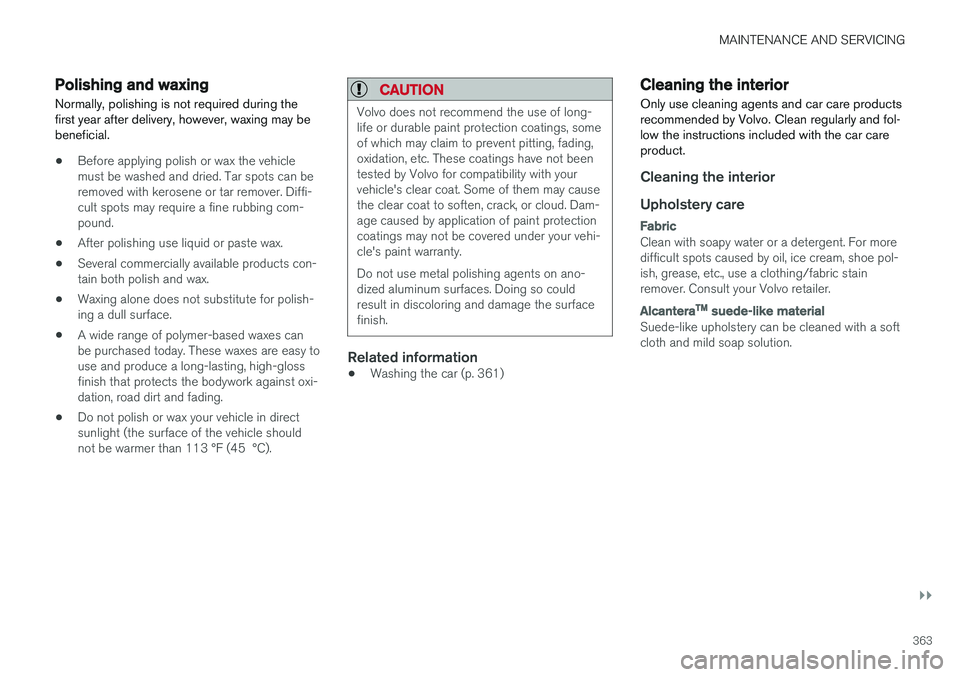 VOLVO S60 2017 Owner´s Manual MAINTENANCE AND SERVICING
}}
363
Polishing and waxingNormally, polishing is not required during the first year after delivery, however, waxing may bebeneficial.
• Before applying polish or wax the v VOLVO S60 2017 Owner´s Manual MAINTENANCE AND SERVICING
}}
363
Polishing and waxingNormally, polishing is not required during the first year after delivery, however, waxing may bebeneficial.
• Before applying polish or wax the v