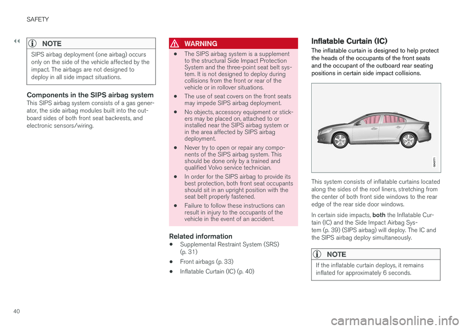 VOLVO S60 2017 Owner´s Manual ||
SAFETY
40
NOTE
SIPS airbag deployment (one airbag) occurs only on the side of the vehicle affected by theimpact. The airbags are not designed todeploy in all side impact situations.
Components in t VOLVO S60 2017 Owner´s Manual ||
SAFETY
40
NOTE
SIPS airbag deployment (one airbag) occurs only on the side of the vehicle affected by theimpact. The airbags are not designed todeploy in all side impact situations.
Components in t