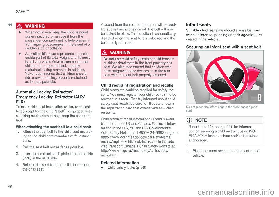 VOLVO S60 2017 Owner´s Manual ||
SAFETY
48
WARNING
•When not in use, keep the child restraint system secured or remove it from thepassenger compartment to help prevent itfrom injuring passengers in the event of asudden stop or c VOLVO S60 2017 Owner´s Manual ||
SAFETY
48
WARNING
•When not in use, keep the child restraint system secured or remove it from thepassenger compartment to help prevent itfrom injuring passengers in the event of asudden stop or c