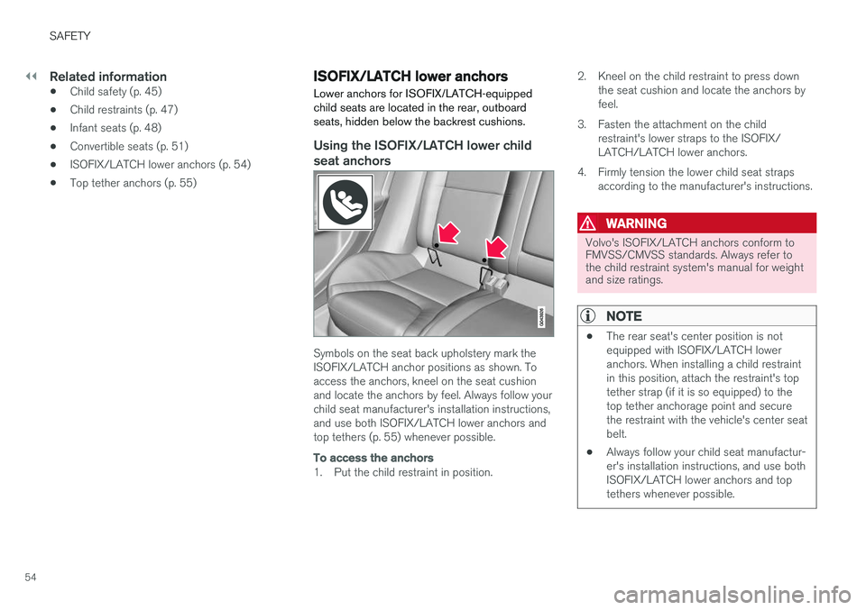 VOLVO S60 2017  Owner´s Manual ||
SAFETY
54
Related information
•Child safety (p. 45)
• Child restraints (p. 47)
• Infant seats (p. 48)
• Convertible seats (p. 51)
• ISOFIX/LATCH lower anchors (p. 54)
• Top tether ancho