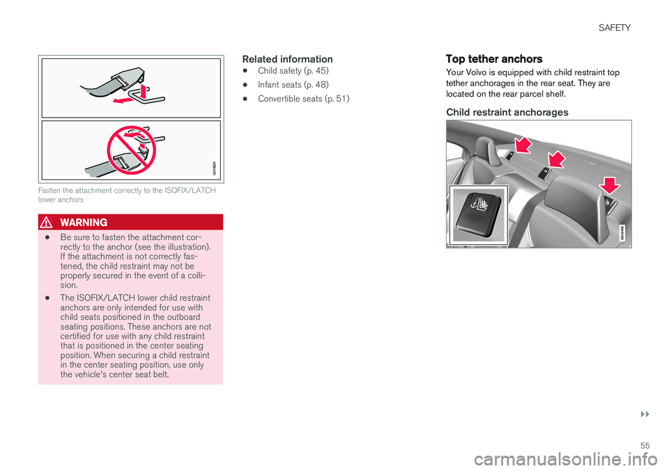 VOLVO S60 2017  Owner´s Manual SAFETY
}}
55
G018631
Fasten the attachment correctly to the ISOFIX/LATCH lower anchors
WARNING
•Be sure to fasten the attachment cor- rectly to the anchor (see the illustration).If the attachment is