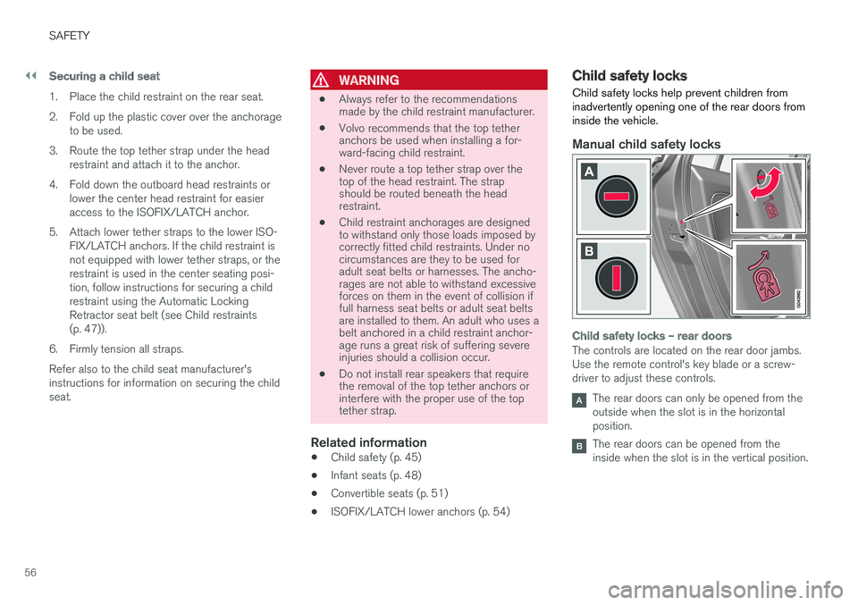 VOLVO S60 2017  Owner´s Manual ||
SAFETY
56
Securing a child seat
1. Place the child restraint on the rear seat. 
2. Fold up the plastic cover over the anchorageto be used.
3. Route the top tether strap under the head restraint and