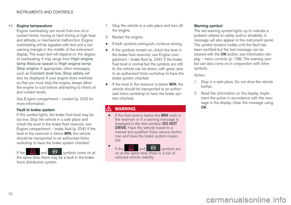 VOLVO S60 2017 Owner´s Manual ||
INSTRUMENTS AND CONTROLS
70
Engine temperature
Engine overheating can result from low oil or coolant levels, towing or hard driving at high heatand altitude, or mechanical malfunction. Engineoverhe VOLVO S60 2017 Owner´s Manual ||
INSTRUMENTS AND CONTROLS
70
Engine temperature
Engine overheating can result from low oil or coolant levels, towing or hard driving at high heatand altitude, or mechanical malfunction. Engineoverhe