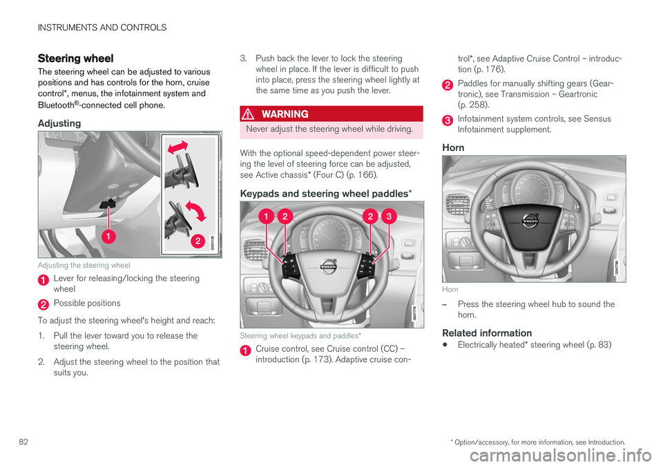 VOLVO S60 2017  Owner´s Manual INSTRUMENTS AND CONTROLS
* Option/accessory, for more information, see Introduction.
82
Steering wheel The steering wheel can be adjusted to various positions and has controls for the horn, cruise con