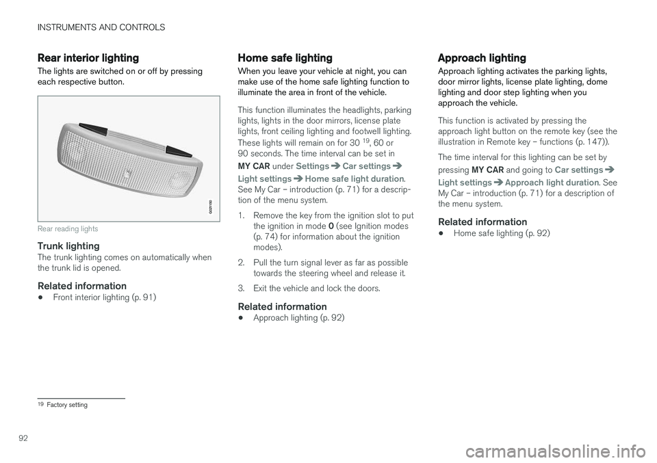 VOLVO S60 2017 Owner´s Manual INSTRUMENTS AND CONTROLS
92
Rear interior lighting
The lights are switched on or off by pressing each respective button.
G021150
Rear reading lights
Trunk lightingThe trunk lighting comes on automatic VOLVO S60 2017 Owner´s Manual INSTRUMENTS AND CONTROLS
92
Rear interior lighting
The lights are switched on or off by pressing each respective button.
G021150
Rear reading lights
Trunk lightingThe trunk lighting comes on automatic