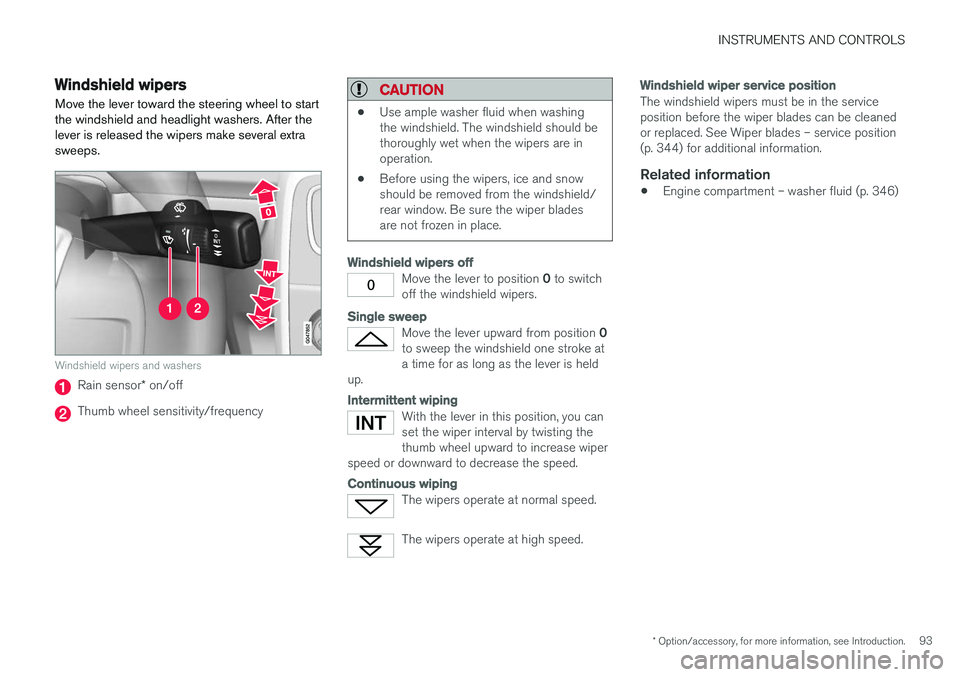VOLVO S60 2017 Owner´s Manual INSTRUMENTS AND CONTROLS
* Option/accessory, for more information, see Introduction.93
Windshield wipers Move the lever toward the steering wheel to start the windshield and headlight washers. After t VOLVO S60 2017 Owner´s Manual INSTRUMENTS AND CONTROLS
* Option/accessory, for more information, see Introduction.93
Windshield wipers Move the lever toward the steering wheel to start the windshield and headlight washers. After t