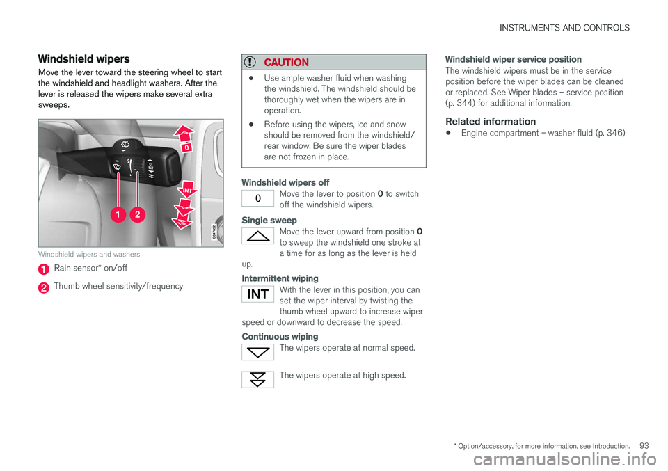VOLVO S60 2017  Owner´s Manual INSTRUMENTS AND CONTROLS
* Option/accessory, for more information, see Introduction.93
Windshield wipers Move the lever toward the steering wheel to start the windshield and headlight washers. After t