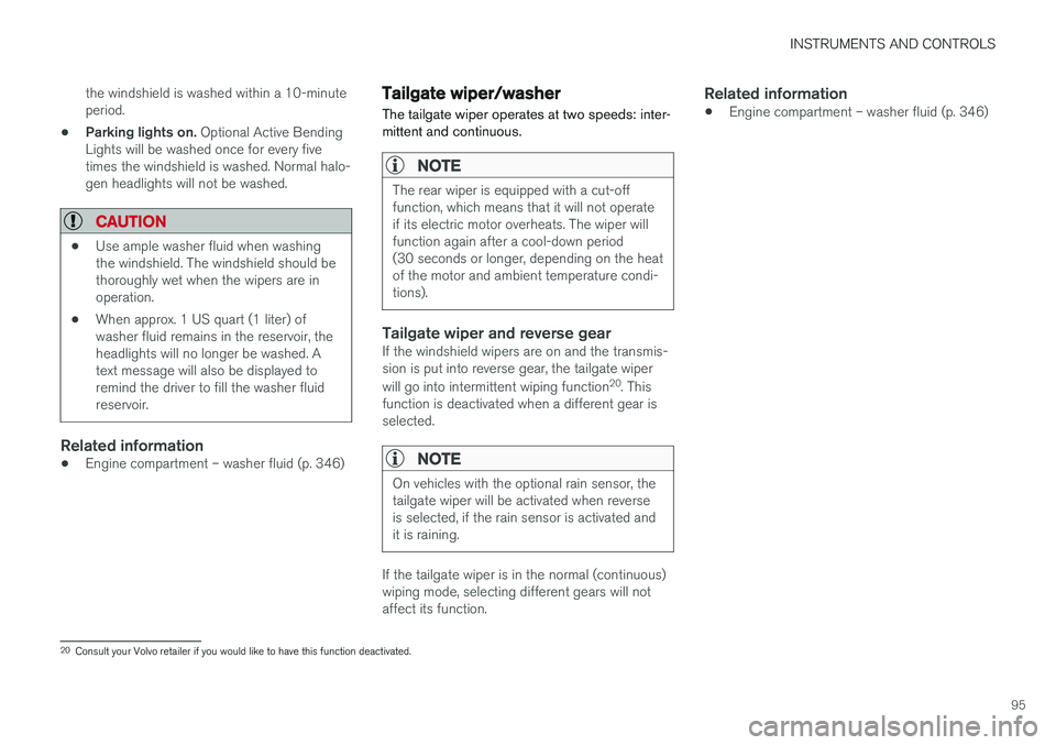 VOLVO S60 2017  Owner´s Manual INSTRUMENTS AND CONTROLS
95
the windshield is washed within a 10-minute period.
• Parking lights on.
 Optional Active Bending
Lights will be washed once for every fivetimes the windshield is washed.