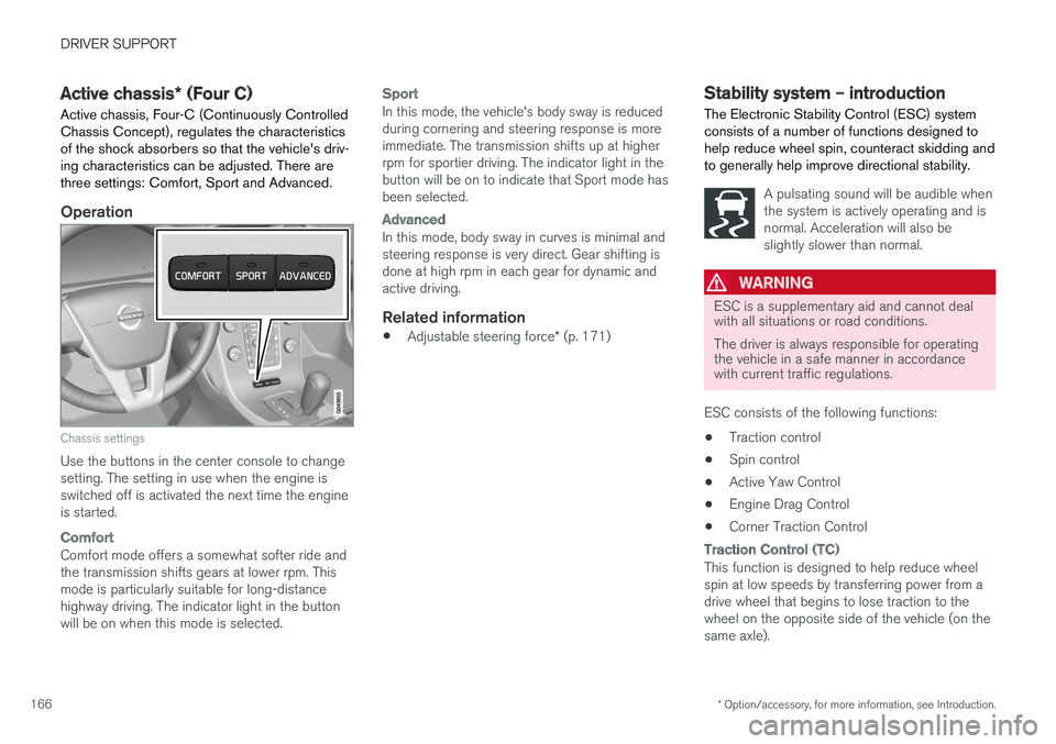 VOLVO S60 CROSS COUNTRY 2017  Owner´s Manual DRIVER SUPPORT
* Option/accessory, for more information, see Introduction.
166
Active chassis * (Four C)
Active chassis, Four-C (Continuously Controlled Chassis Concept), regulates the characteristics