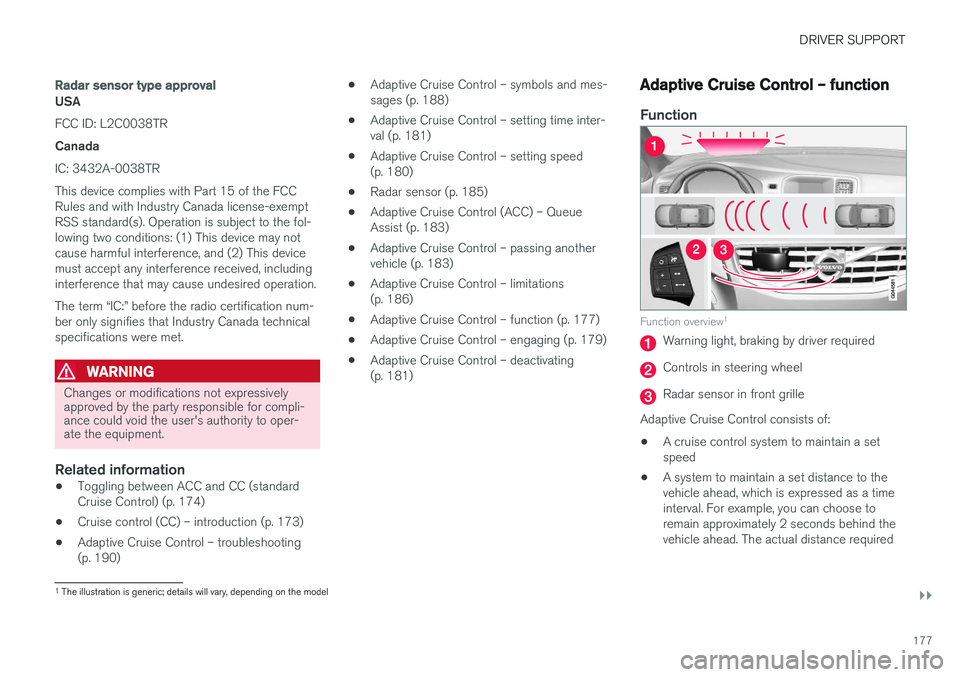 VOLVO S60 CROSS COUNTRY 2017  Owner´s Manual DRIVER SUPPORT
}}
177
Radar sensor type approval
USA FCC ID: L2C0038TR Canada IC: 3432A-0038TR This device complies with Part 15 of the FCC Rules and with Industry Canada license-exemptRSS standard(s)